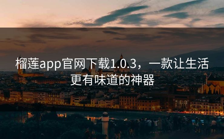 榴莲app官网下载1.0.3,一款让生活更有味道的神器 第1张 榴莲app官网下载1.0.3,一款让生活更有味道的神器 第1张
